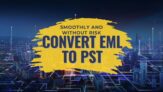How to convert EML to PST smoothly and without risk?